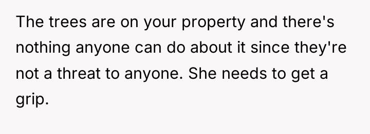 The trees are on your property and there's nothing anyone...
