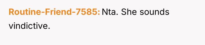 Routine-Friend-7585 Nta. She sounds vindictive.