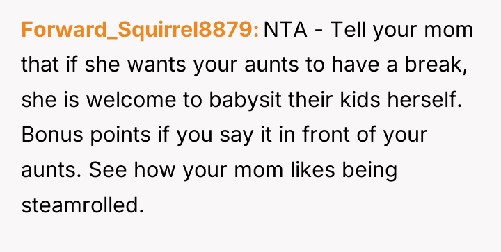 Forward_Squirrel8879 NTA - Tell your mom that if she wants...