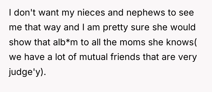 I don't want my nieces and nephews to see me...