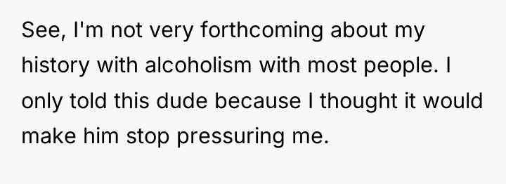 See, I'm not very forthcoming about my history with alcoholism...