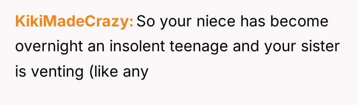 KikiMadeCrazy So your niece has become overnight an insolent teenage...
