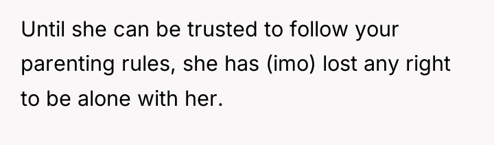 Until she can be trusted to follow your parenting rules,...