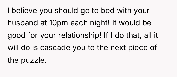 I believe you should go to bed with your husband...