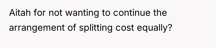 Aitah for not wanting to continue the arrangement of splitting...