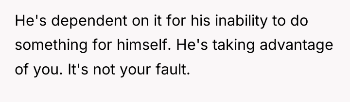 He's dependent on it for his inability to do something...
