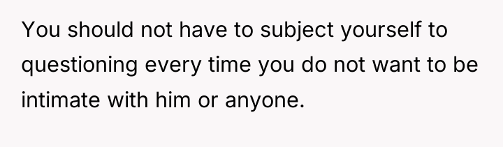 You should not have to subject yourself to questioning every...
