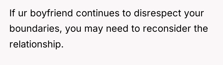 If ur boyfriend continues to disrespect your boundaries, you may...