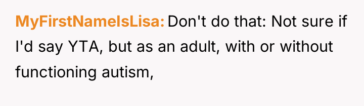 MyFirstNameIsLisa Don't do that: Not sure if I'd say YTA,...