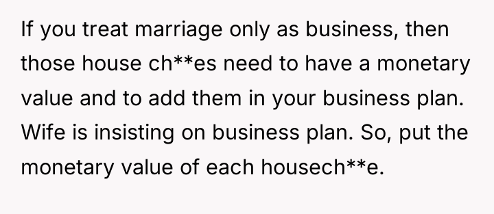 If you treat marriage only as business, then those house...