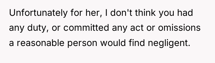 Unfortunately for her, I don't think you had any duty,...