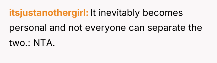 itsjustanothergirl It inevitably becomes personal and not everyone can separate...