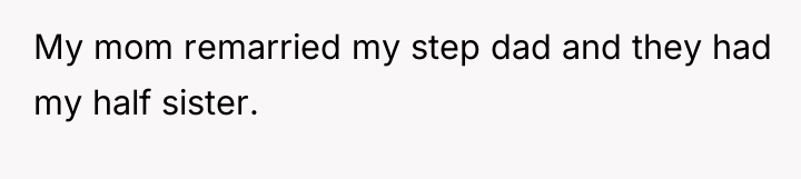 My mom remarried my step dad and they had my...