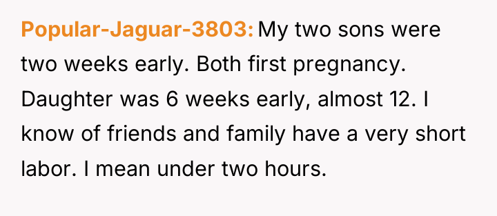 Popular-Jaguar-3803 My two sons were two weeks early. Both first...