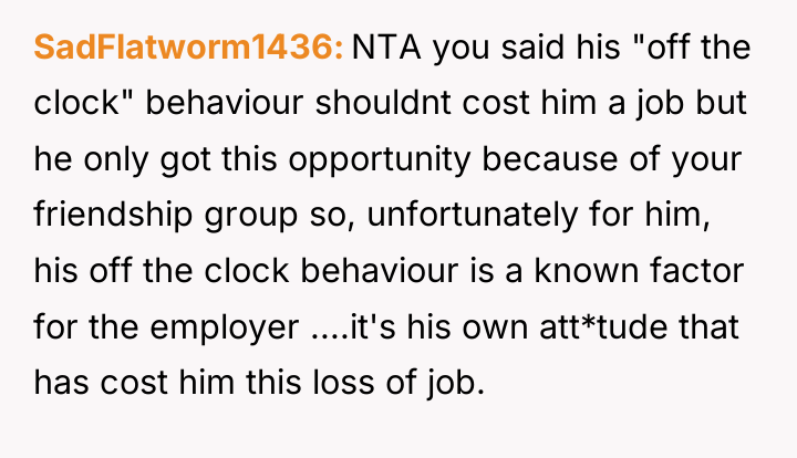 SadFlatworm1436 NTA you said his "off the clock" behaviour shouldnt...