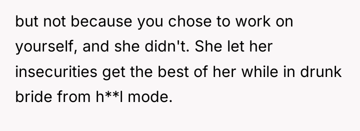 but not because you chose to work on yourself, and...