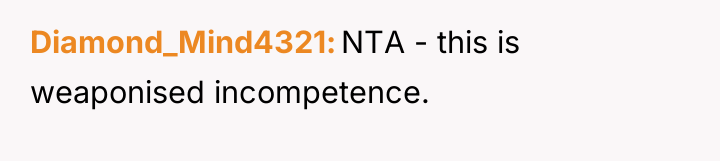 Diamond_Mind4321 NTA - this is weaponised incompetence.