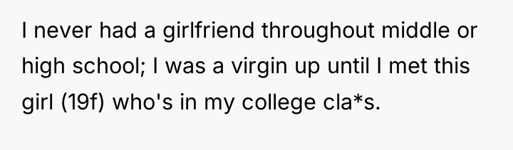 I never had a girlfriend throughout middle or high school;...