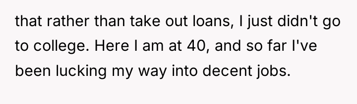 that rather than take out loans, I just didn't go...