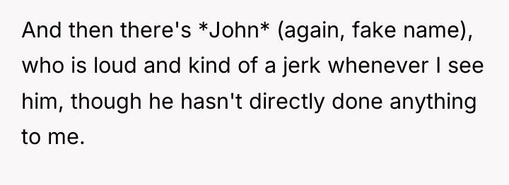 And then there's *John* (again, fake name), who is loud...