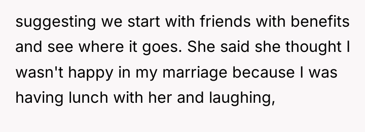 suggesting we start with friends with benefits and see where...
