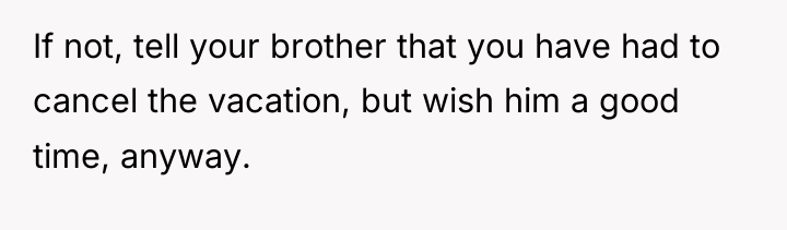 If not, tell your brother that you have had to...