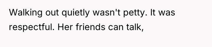 Walking out quietly wasn't petty. It was respectful. Her friends...