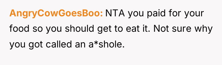 AngryCowGoesBoo NTA you paid for your food so you should...