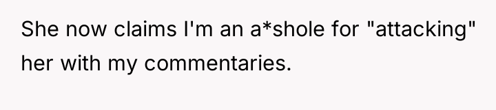 She now claims I'm an a*shole for "attacking" her with...