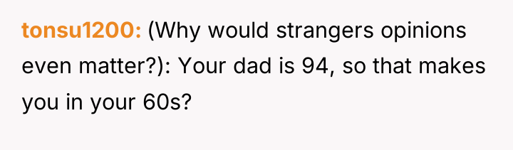 tonsu1200 (Why would strangers opinions even matter?): Your dad is...