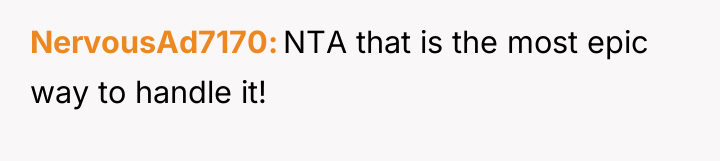 NervousAd7170 NTA that is the most epic way to handle...