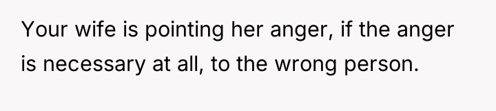 Your wife is pointing her anger, if the anger is...