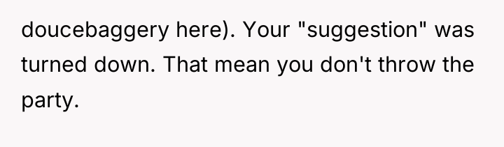 doucebaggery here). Your "suggestion" was turned down. That mean you...