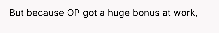 But because OP got a huge bonus at work,