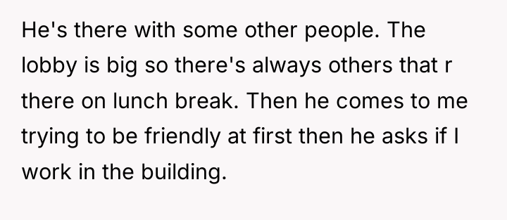 He's there with some other people. The lobby is big...