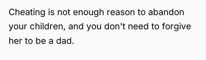 Cheating is not enough reason to abandon your children, and...