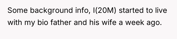 Some background info, I(20M) started to live with my bio...