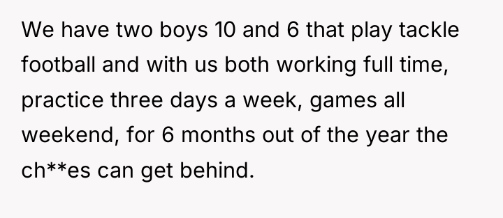 We have two boys 10 and 6 that play tackle...
