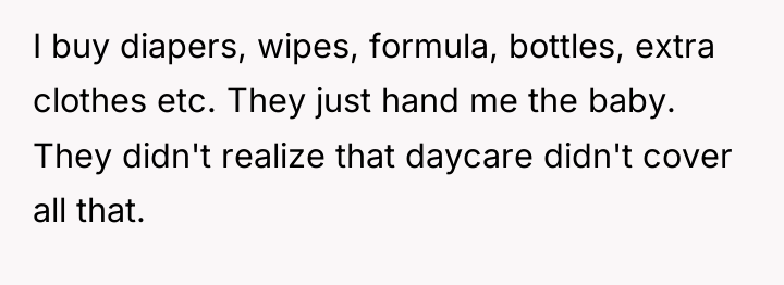 I buy diapers, wipes, formula, bottles, extra clothes etc. They...