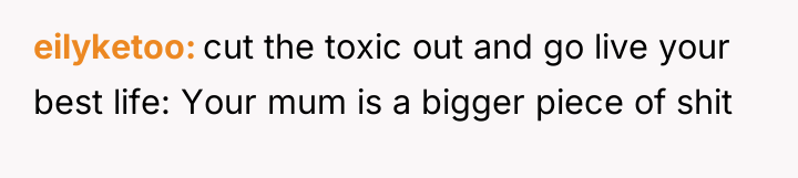 eilyketoo cut the toxic out and go live your best...