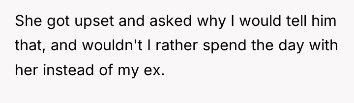 She got upset and asked why I would tell him...