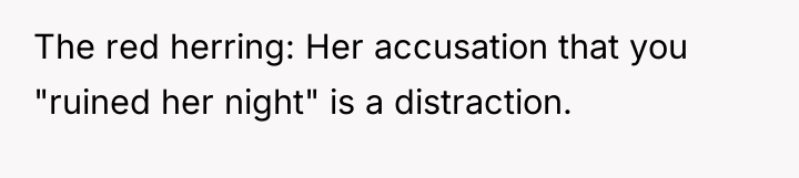 The red herring: Her accusation that you "ruined her night"...