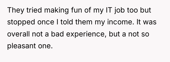 They tried making fun of my IT job too but...