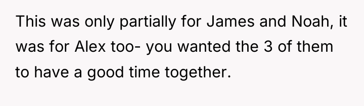 This was only partially for James and Noah, it was...