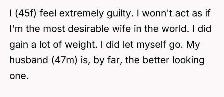 I (45f) feel extremely guilty. I wonn't act as if...