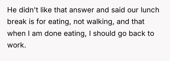 He didn't like that answer and said our lunch break...