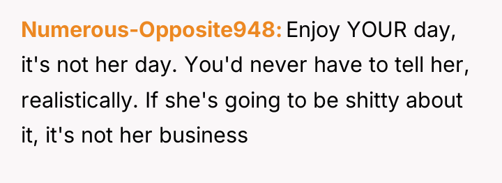 Numerous-Opposite948 Enjoy YOUR day, it's not her day. You'd never...