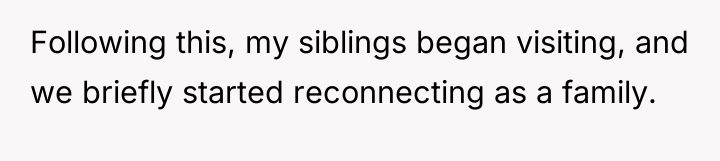 Following this, my siblings began visiting, and we briefly started...