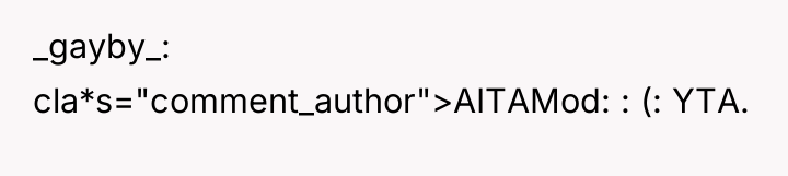 _gayby_ cla*s="comment_author">AITAMod: : (: YTA.