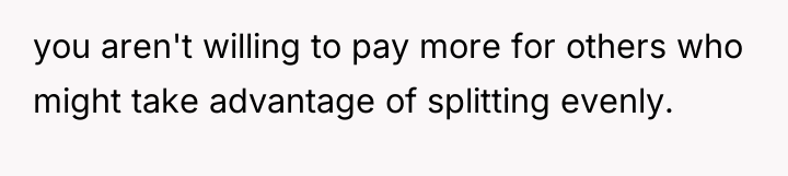 you aren't willing to pay more for others who might...